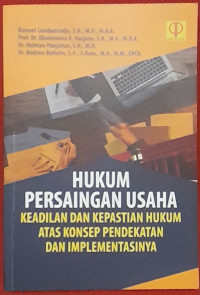 Image of HUKUM PERSAINGAN USAHA, KEADILAN DAN KEPASTIAN HUKUM ATAS KONSEP PENDEKATAN DAN IMPLEMENTASINYA.