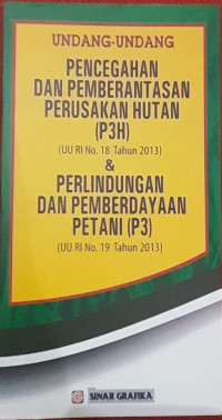 Image of UNDANG - UNDANG PENCEGAHAN DAN PEMBERANTASAN PERUSAKAN HUTAN (P3H). (UU RI NO. 18 Tahun 2013). PERLINDUNGAN DAN PEMBERDAYAAN PETANI (P3) (UU RI NO. 19 Tahun 2013).
