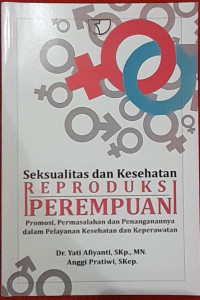Image of Seksualitas dan Kesehatan REPRODUKSI PEREMPUAN. Promosi, Permasalahan dan Penanganannya dalam Pelayanan Kesehatan dan Keperawatan.